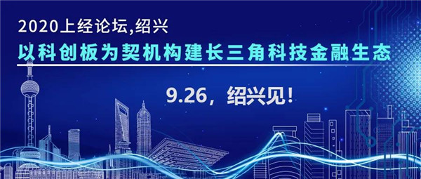 邀請(qǐng)函|以科創(chuàng)板為契機(jī)構(gòu)建長(zhǎng)三角科技金融生態(tài)：上經(jīng)論壇·紹興