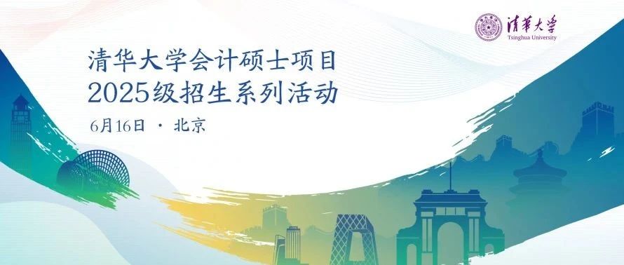 6月16日 | 清華大學(xué)會(huì)計(jì)碩士項(xiàng)目2025級(jí)招生系列活動(dòng)報(bào)名開啟