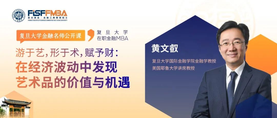 【復旦FMBA名師公開課】游于藝，形于術(shù)，賦予財：在經(jīng)濟波動中發(fā)現(xiàn)藝術(shù)的價值與機遇