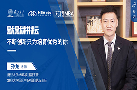 對(duì)話MBA|默默耕耘、不斷創(chuàng)新只為培育優(yōu)秀的你 ——專訪復(fù)旦大學(xué)MBA項(xiàng)目副主任、國(guó)際MBA項(xiàng)目執(zhí)行主任孫龍