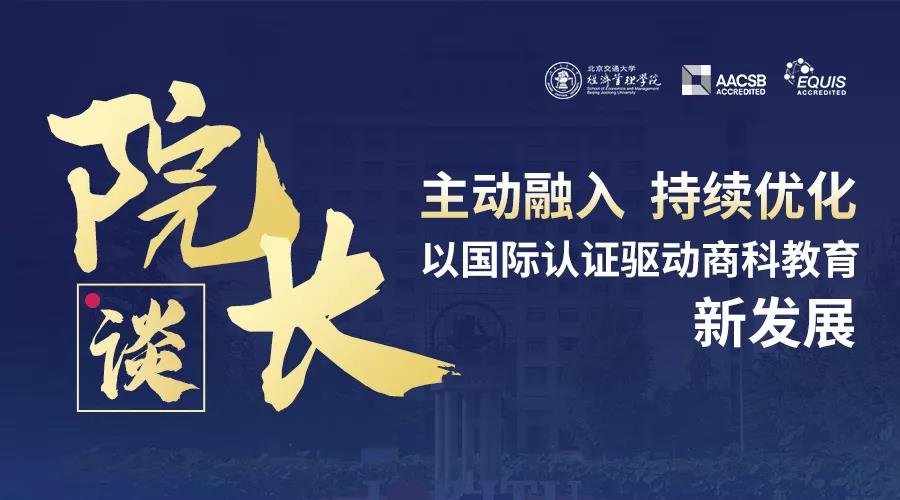 院長(zhǎng)談 |北京交通大學(xué)經(jīng)濟(jì)管理學(xué)院，以國(guó)際認(rèn)證驅(qū)動(dòng)商科教育新發(fā)展