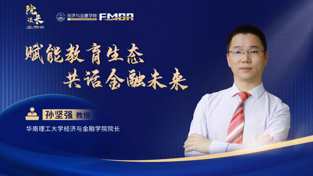 院長談 | 專訪華南理工大學(xué)經(jīng)濟(jì)與金融學(xué)院院長孫堅強(qiáng)教授： 賦能教育生態(tài)，共話金融未來