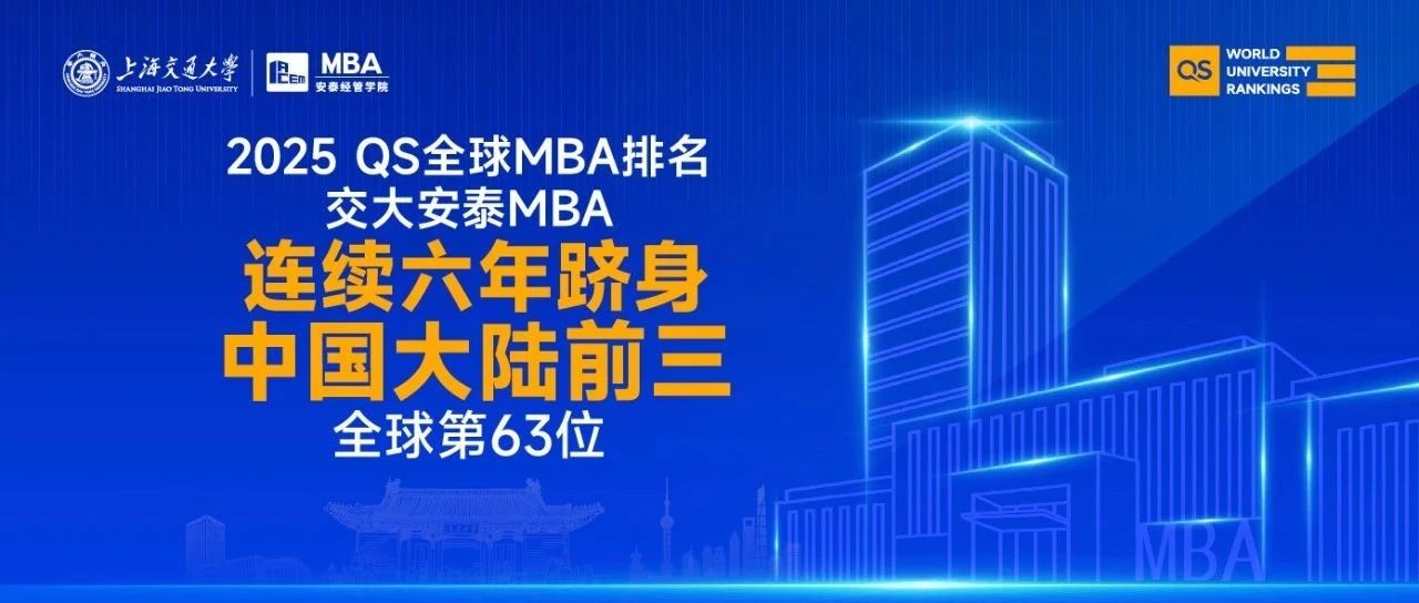 喜報 | 2025 QS全球MBA榜單揭曉！就業(yè)率再獲滿分，ROI超全球平均分30.8分，交大安泰MBA連續(xù)六年躋身大陸三甲