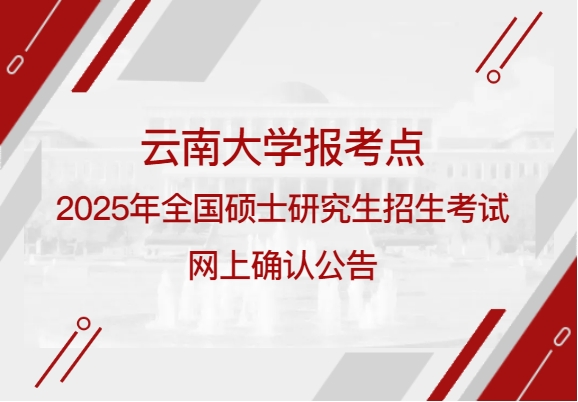 云南大學(xué)報(bào)考點(diǎn)2025年全國碩士研究生招生考試網(wǎng)上確認(rèn)公告