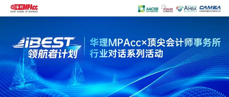 iBEST領(lǐng)航者計劃：華理MPAcc×頂尖會計師事務(wù)所 帶你揭秘卓越財會人的成長密碼！